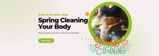 🌿 Spring Cleaning Your Body: Natural Detox Tips from a Jamaican Herbalist